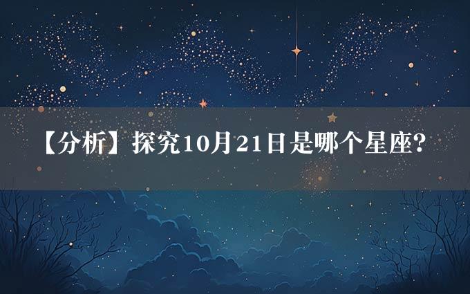 【分析】探究10月21日是哪个星座？