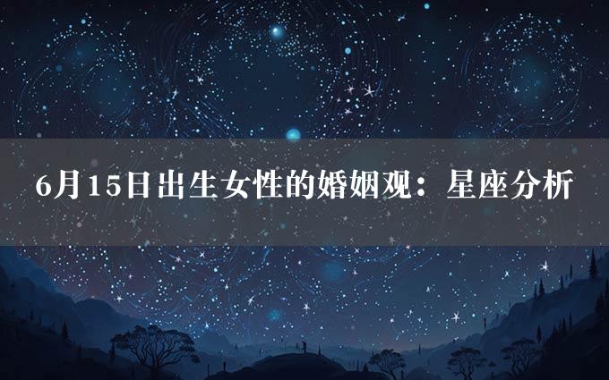 6月15日出生女性的婚姻观：星座分析