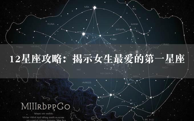 12星座攻略：揭示女生最爱的第一星座