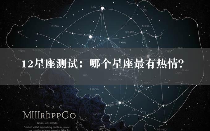 12星座测试：哪个星座最有热情？