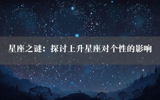 星座之谜：探讨上升星座对个性的影响