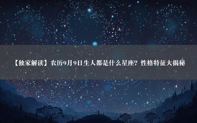 【独家解读】农历9月9日生人都是什么星座？性格特征大揭秘