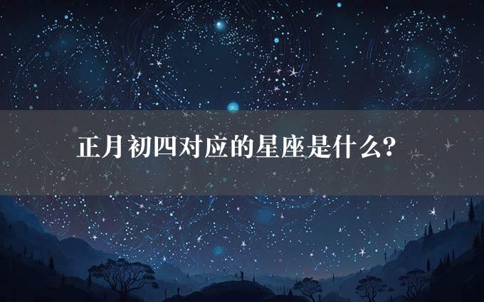 正月初四对应的星座是什么？