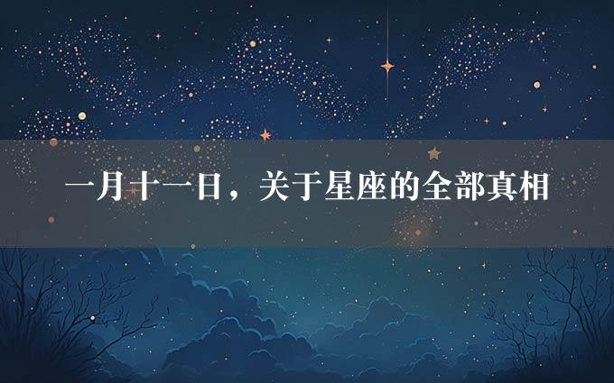 一月十一日，关于星座的全部真相