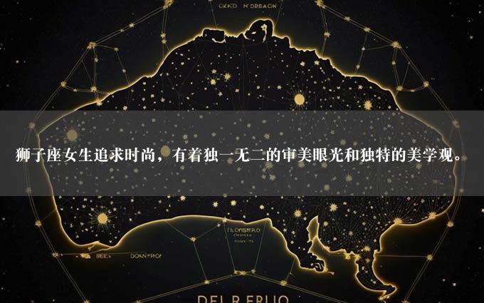 狮子座女生追求时尚，有着独一无二的审美眼光和独特的美学观。