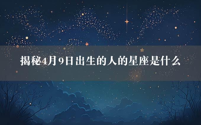 揭秘4月9日出生的人的星座是什么