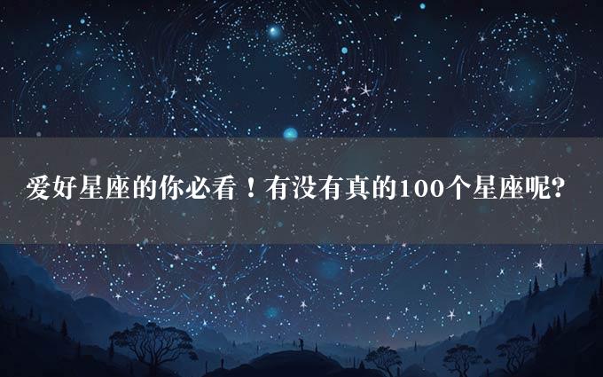 爱好星座的你必看！有没有真的100个星座呢？