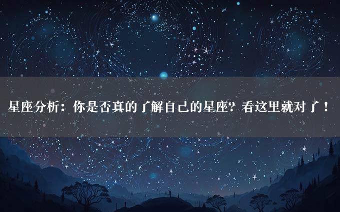 星座分析：你是否真的了解自己的星座？看这里就对了！