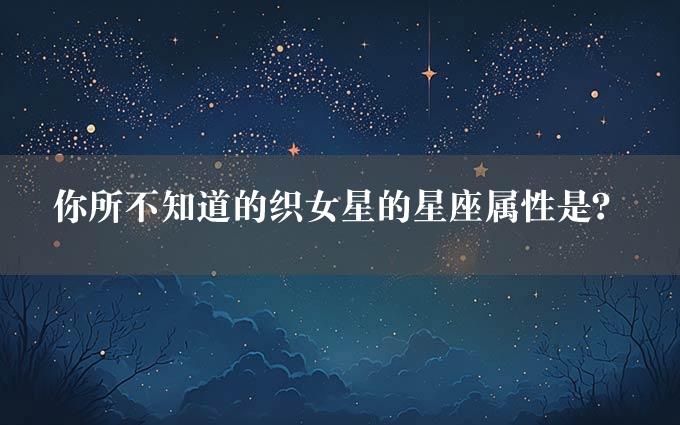 你所不知道的织女星的星座属性是？