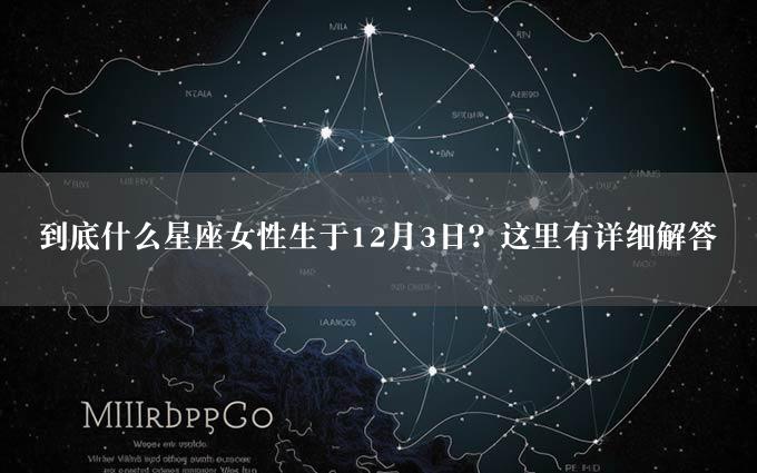 到底什么星座女性生于12月3日？这里有详细解答