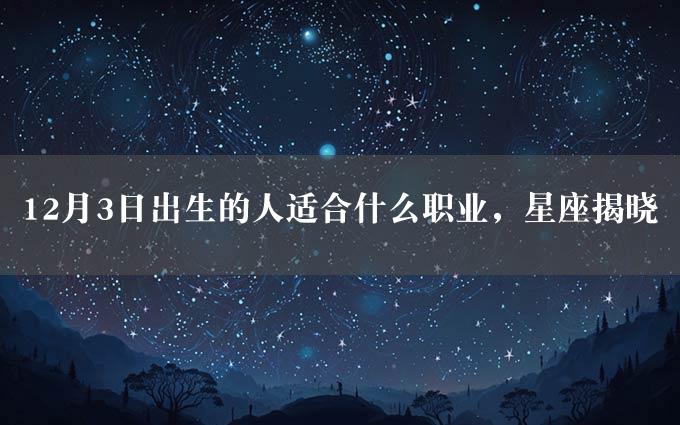 12月3日出生的人适合什么职业，星座揭晓