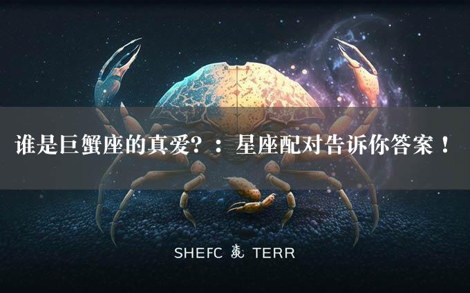 谁是巨蟹座的真爱？：星座配对告诉你答案！