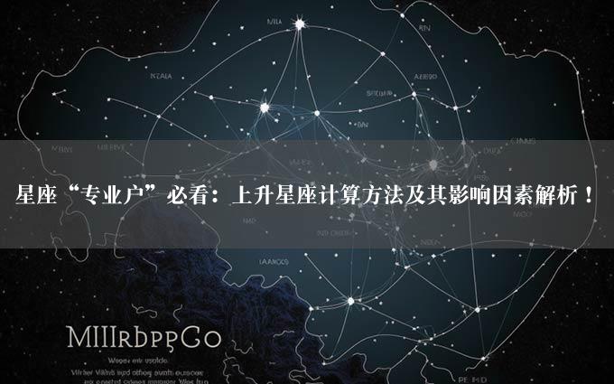 星座“专业户”必看：上升星座计算方法及其影响因素解析！