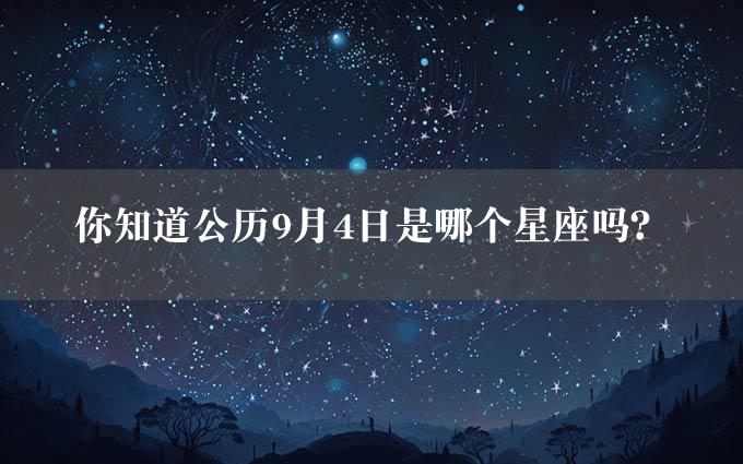 你知道公历9月4日是哪个星座吗？