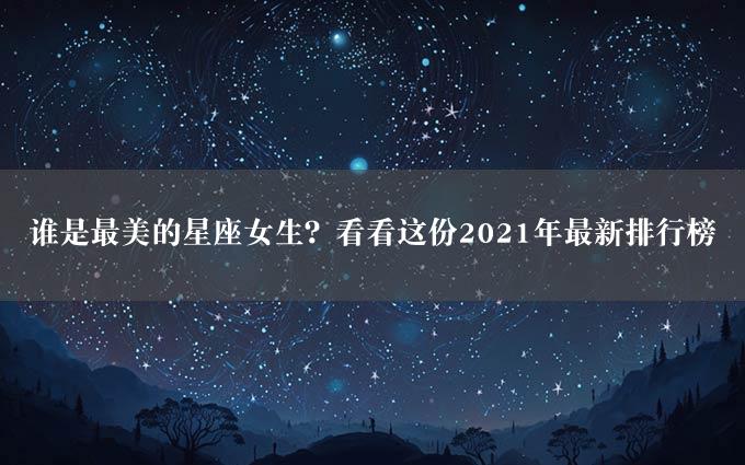 谁是最美的星座女生？看看这份2021年最新排行榜