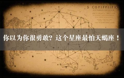 你以为你很勇敢？这个星座最怕天蝎座！