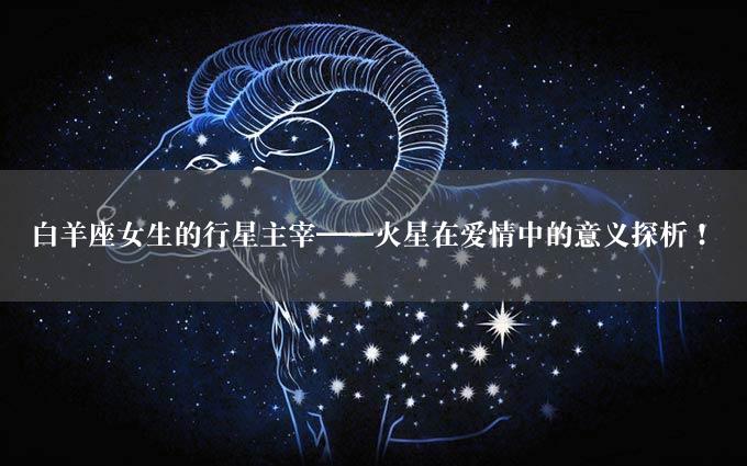 白羊座女生的行星主宰——火星在爱情中的意义探析！