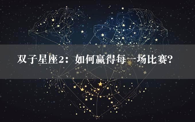 双子星座2：如何赢得每一场比赛？