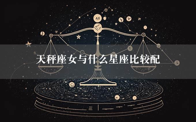 天秤座女与什么星座比较配