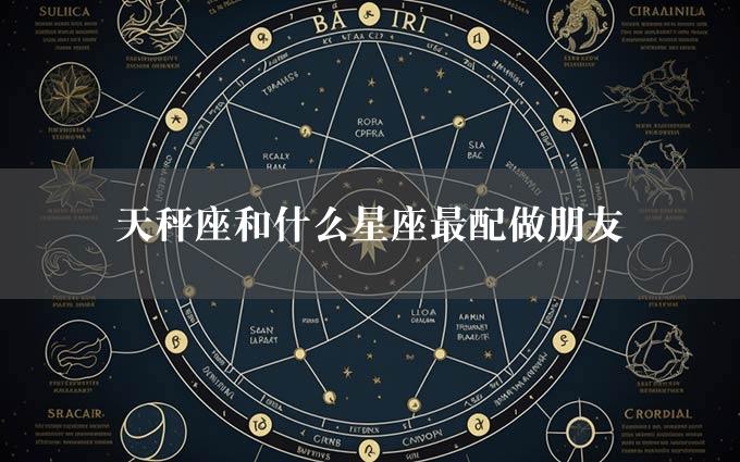 天秤座和什么星座最配做朋友