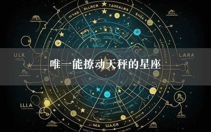 唯一能撩动天秤的星座