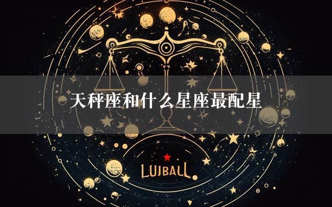 天秤座和什么星座最配星