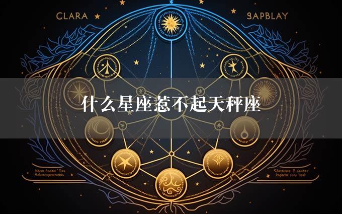 什么星座惹不起天秤座