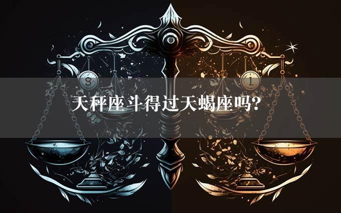 天秤座斗得过天蝎座吗？