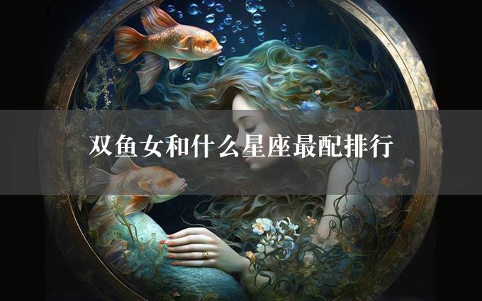 双鱼女和什么星座最配排行