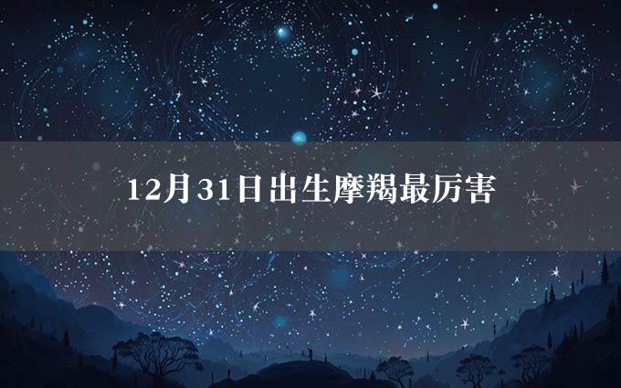 12月31日出生摩羯最厉害