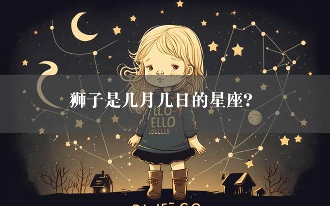 狮子是几月几日的星座？