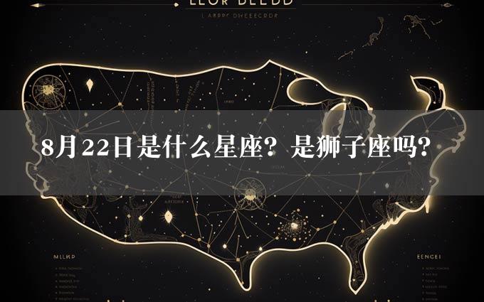 8月22日是什么星座？是狮子座吗？