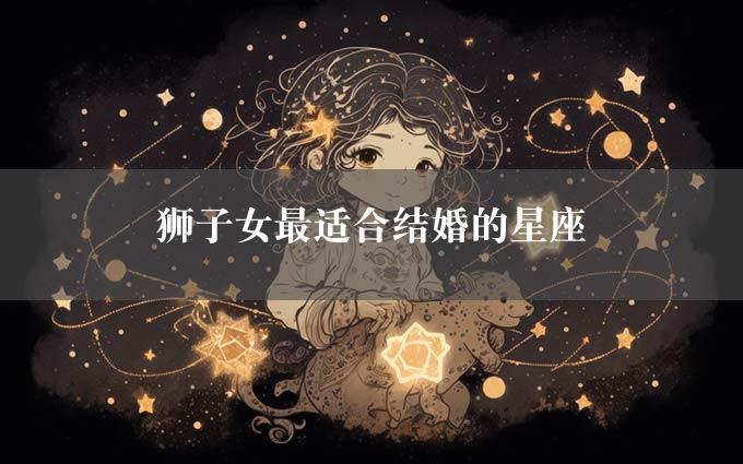 狮子女最适合结婚的星座