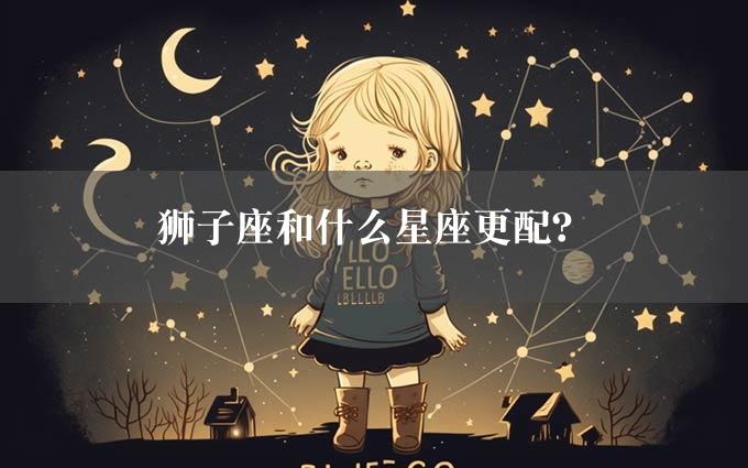 狮子座和什么星座更配？