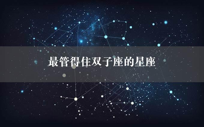 最管得住双子座的星座