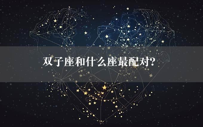 双子座和什么座最配对？