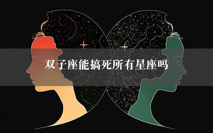 双子座能搞死所有星座吗