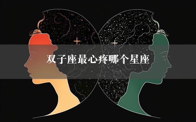 双子座最心疼哪个星座