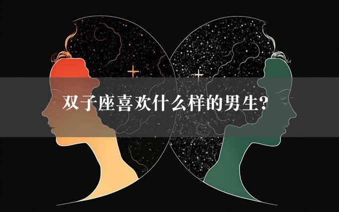 双子座喜欢什么样的男生？