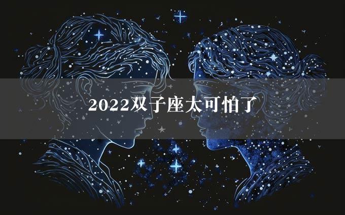 2022双子座太可怕了