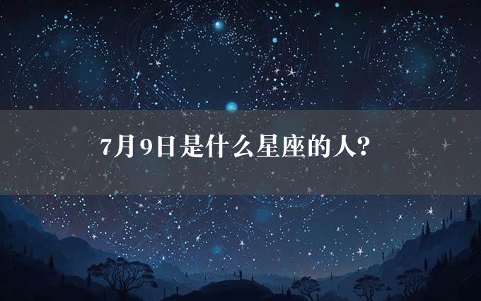 7月9日是什么星座的人？