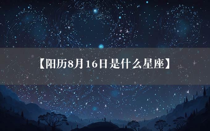 【阳历8月16日是什么星座】