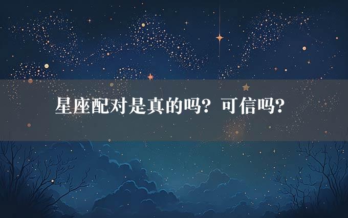 星座配对是真的吗？可信吗？