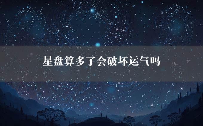 星盘算多了会破坏运气吗