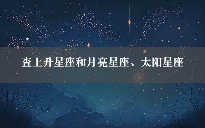 查上升星座和月亮星座、太阳星座