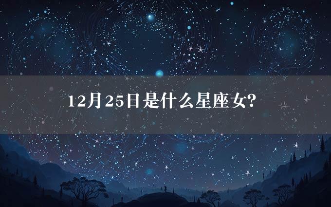 12月25日是什么星座女？