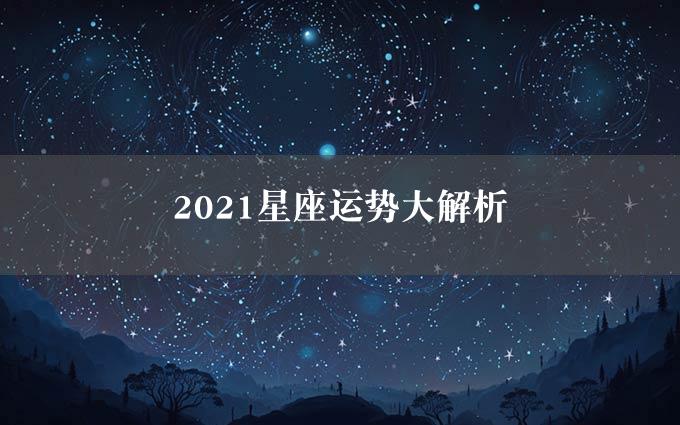 2021星座运势大解析