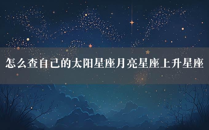 怎么查自己的太阳星座月亮星座上升星座