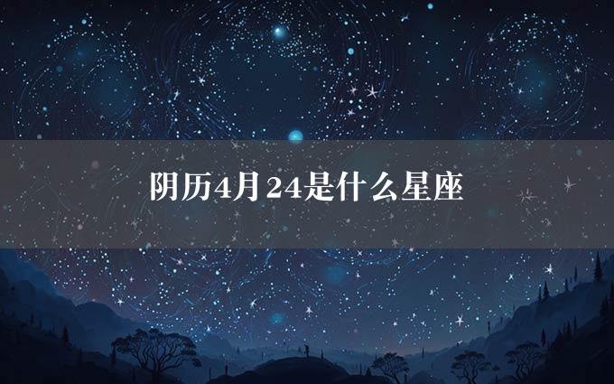 阴历4月24是什么星座