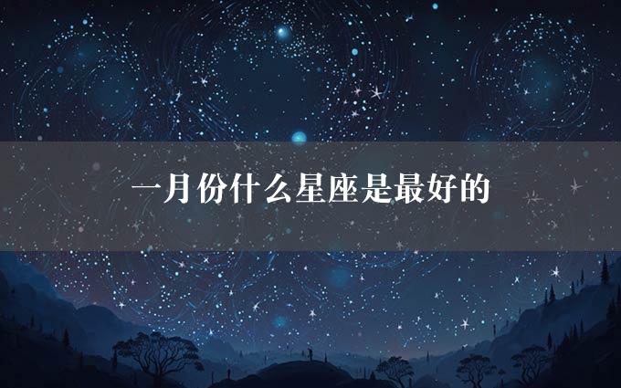 一月份什么星座是最好的